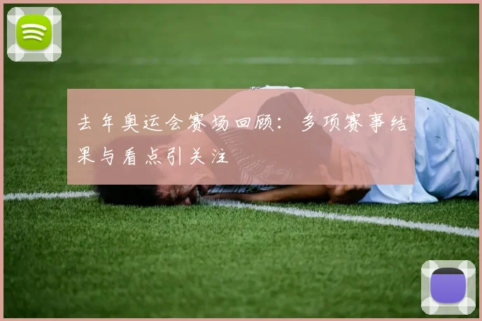 去年奥运会赛场回顾：多项赛事结果与看点引关注