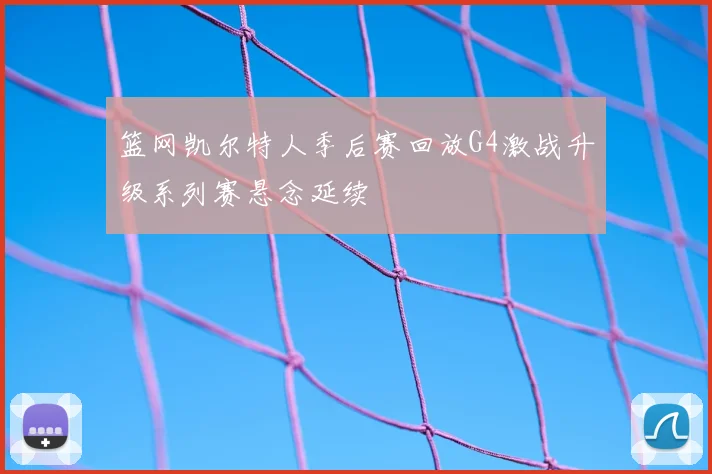 篮网凯尔特人季后赛回放G4激战升级系列赛悬念延续