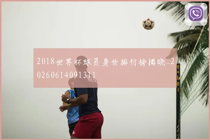 2018世界杯球员身价排行榜揭晓_20260614091311